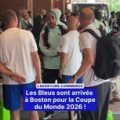 Les Bleus arrivent à Boston pour la Coupe du Monde 2026